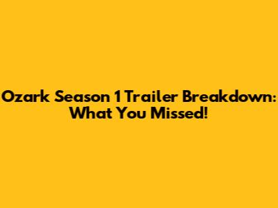 Ozark Season 1 Trailer Breakdown: What You Missed!