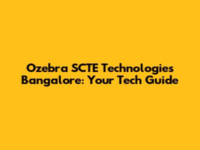Ozebra SCTE Technologies Bangalore: Your Tech Guide