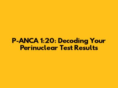 P-ANCA 1:20: Decoding Your Perinuclear Test Results
