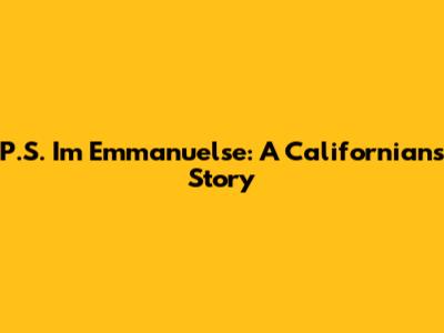 P.S. I'm Emmanuelse: A Californian's Story