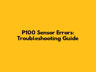 P100 Sensor Errors: Troubleshooting Guide