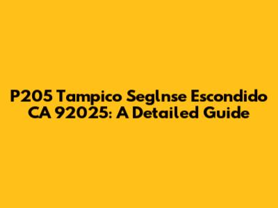P205 Tampico Seglnse Escondido CA 92025: A Detailed Guide