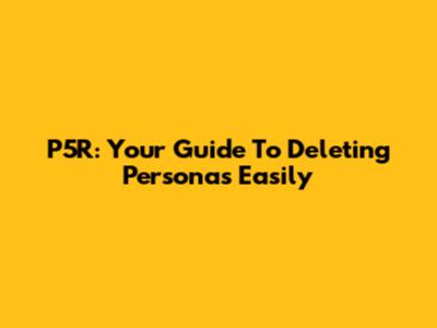 P5R: Your Guide To Deleting Personas Easily