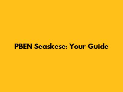 PBEN Seaskese: Your Guide