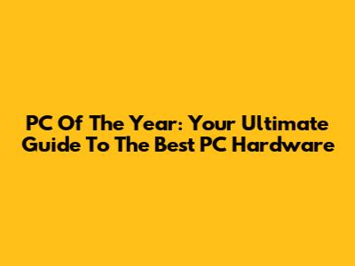 PC Of The Year: Your Ultimate Guide To The Best PC Hardware