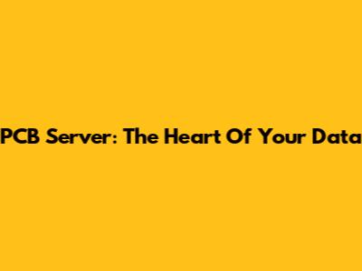 PCB Server: The Heart Of Your Data