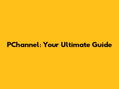 PChannel: Your Ultimate Guide