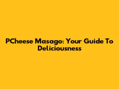 PCheese Masago: Your Guide To Deliciousness