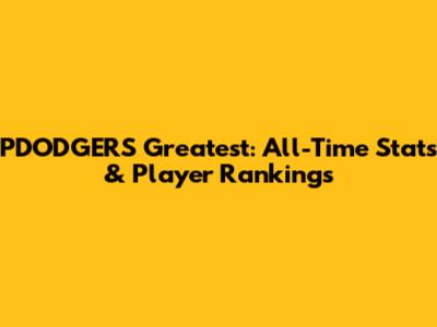 PDODGERS' Greatest: All-Time Stats & Player Rankings