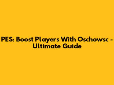 PES: Boost Players With Oschowsc - Ultimate Guide