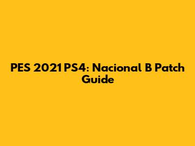 PES 2021 PS4: Nacional B Patch Guide
