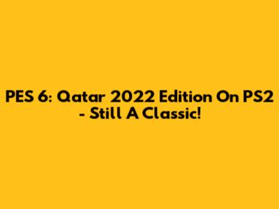 PES 6: Qatar 2022 Edition On PS2 - Still A Classic!