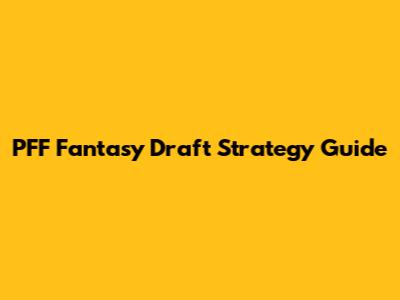PFF Fantasy Draft Strategy Guide