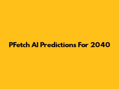 PFetch AI Predictions For 2040