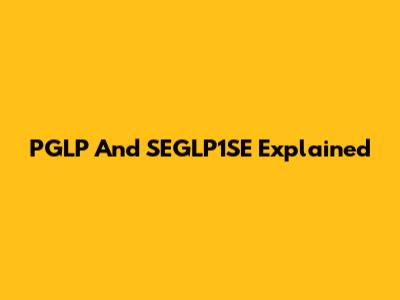 PGLP And SEGLP1SE Explained