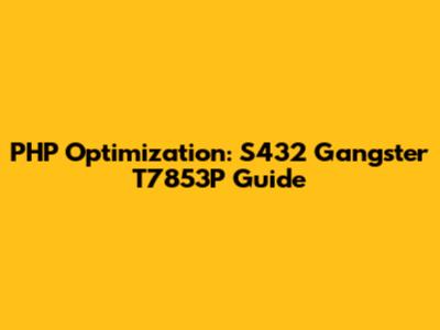 PHP Optimization: S432 Gangster T7853P Guide