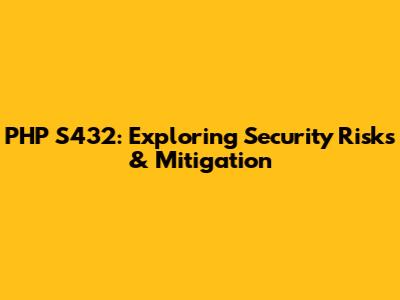 PHP S432: Exploring Security Risks & Mitigation