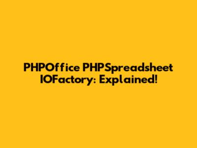 PHPOffice PHPSpreadsheet IOFactory: Explained!
