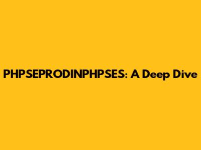 PHPSEPRODINPHPSES: A Deep Dive