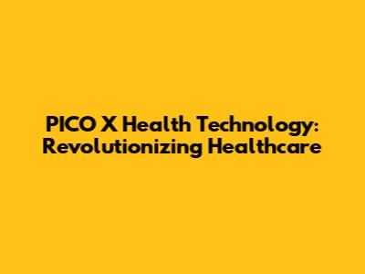 PICO X Health Technology: Revolutionizing Healthcare
