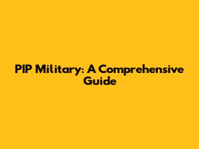 PIP Military: A Comprehensive Guide