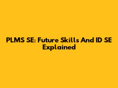 PLMS SE: Future Skills And ID SE Explained