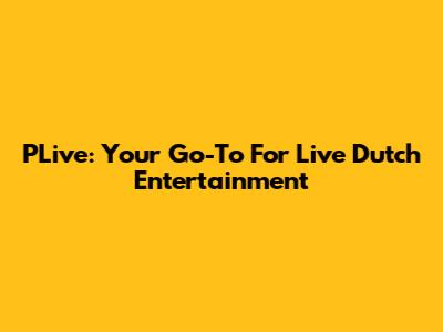PLive: Your Go-To For Live Dutch Entertainment