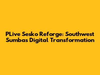 PLive Sesko Reforge: Southwest Sumba's Digital Transformation