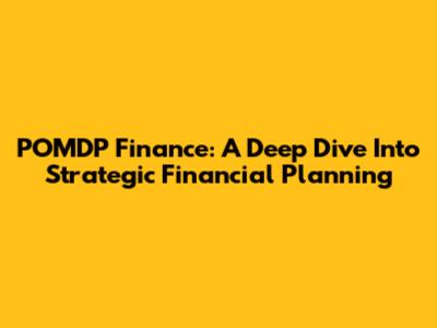 POMDP Finance: A Deep Dive Into Strategic Financial Planning