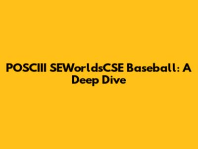 POSCIII SEWorldsCSE Baseball: A Deep Dive
