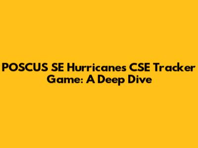 POSCUS SE Hurricanes CSE Tracker Game: A Deep Dive