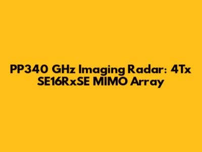 PP340 GHz Imaging Radar: 4Tx SE16RxSE MIMO Array