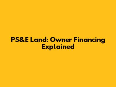 PS&E Land: Owner Financing Explained