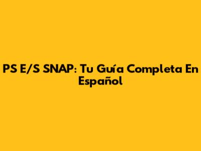 PS E/S SNAP: Tu Guía Completa En Español