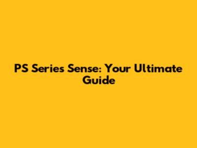 PS Series Sense: Your Ultimate Guide