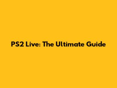 PS2 Live: The Ultimate Guide