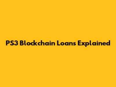 PS3 Blockchain Loans Explained