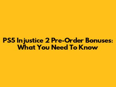 PS5 Injustice 2 Pre-Order Bonuses: What You Need To Know