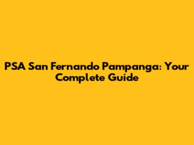 PSA San Fernando Pampanga: Your Complete Guide