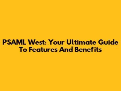 PSAML West: Your Ultimate Guide To Features And Benefits