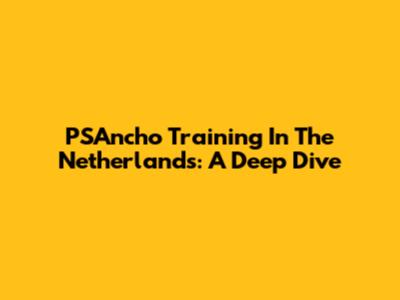 PSAncho Training In The Netherlands: A Deep Dive