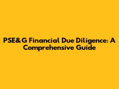 PSE&G Financial Due Diligence: A Comprehensive Guide