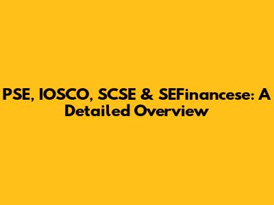 PSE, IOSCO, SCSE & SEFinancese: A Detailed Overview
