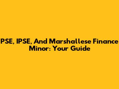 PSE, IPSE, And Marshallese Finance Minor: Your Guide