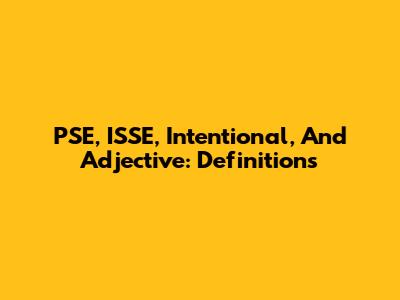 PSE, ISSE, Intentional, And Adjective: Definitions