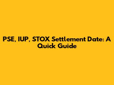 PSE, IUP, STOX Settlement Date: A Quick Guide