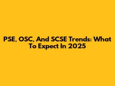 PSE, OSC, And SCSE Trends: What To Expect In 2025