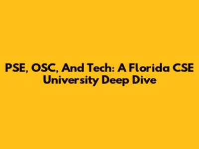 PSE, OSC, And Tech: A Florida CSE University Deep Dive