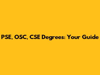 PSE, OSC, CSE Degrees: Your Guide