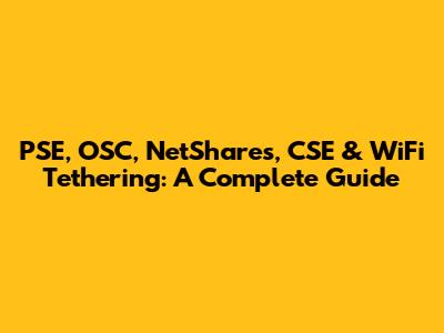 PSE, OSC, NetShares, CSE & WiFi Tethering: A Complete Guide